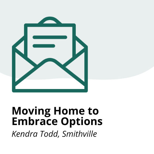 Moving Home to Embrace Options An illustration of an open envelope with a letter inside, above the text: Moving Home to Embrace Options. Kendra Todd, Smithville.